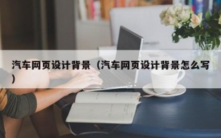 中国香港汽车网页设计背景（汽车网页设计背景怎么写）