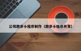 中国香港公司跑步小程序制作（跑步小程序开发）